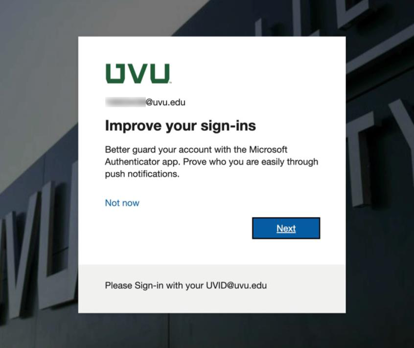 When prompted to Improve your sign-ins click Next and follow the prompts to set up the Microsoft Authenticator app and enable passwordless sign-in. If you are not prompted, follow the instructions below to Set up the Microsoft Authenticator app and enable passwordless sign-in.